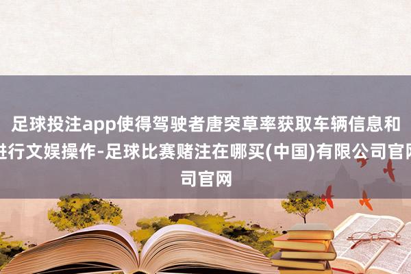 足球投注app使得驾驶者唐突草率获取车辆信息和进行文娱操作-足球比赛赌注在哪买(中国)有限公司官网