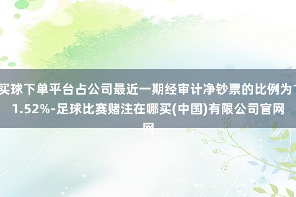 买球下单平台占公司最近一期经审计净钞票的比例为11.52%-足球比赛赌注在哪买(中国)有限公司官网