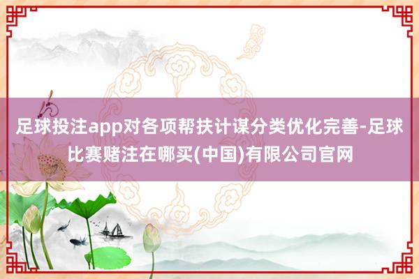 足球投注app对各项帮扶计谋分类优化完善-足球比赛赌注在哪买(中国)有限公司官网