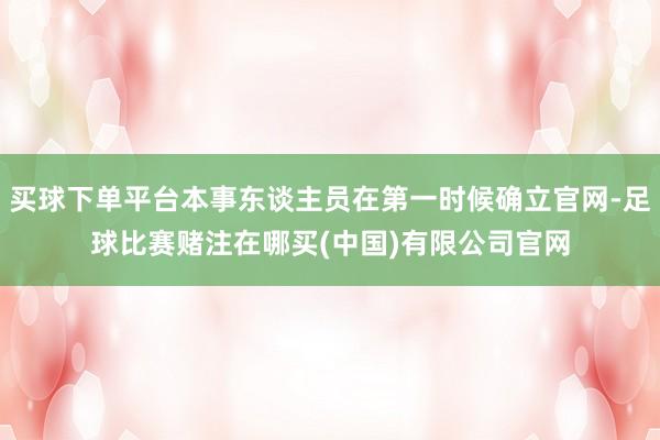 买球下单平台本事东谈主员在第一时候确立官网-足球比赛赌注在哪买(中国)有限公司官网