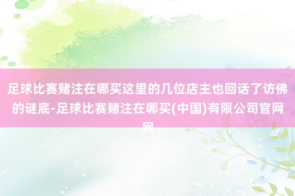 足球比赛赌注在哪买这里的几位店主也回话了访佛的谜底-足球比赛赌注在哪买(中国)有限公司官网