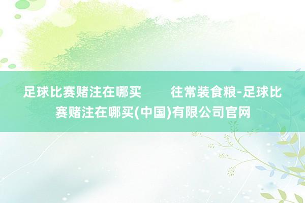 足球比赛赌注在哪买        往常装食粮-足球比赛赌注在哪买(中国)有限公司官网