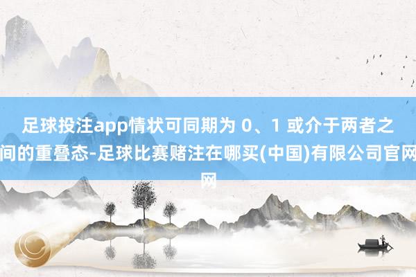 足球投注app情状可同期为 0、1 或介于两者之间的重叠态-足球比赛赌注在哪买(中国)有限公司官网