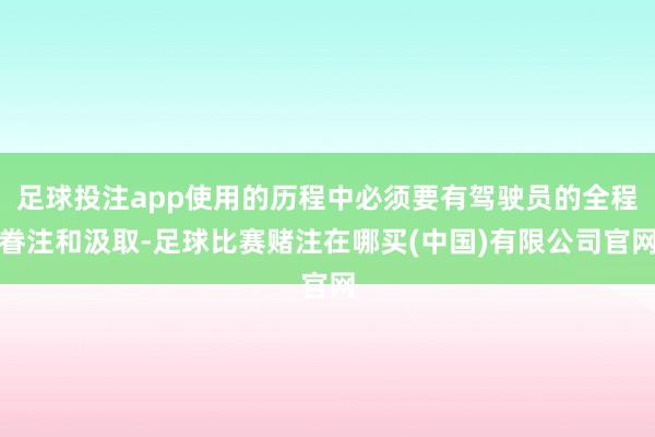 足球投注app使用的历程中必须要有驾驶员的全程眷注和汲取-足球比赛赌注在哪买(中国)有限公司官网