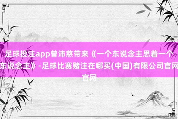 足球投注app曾沛慈带来《一个东说念主思着一个东说念主》-足球比赛赌注在哪买(中国)有限公司官网
